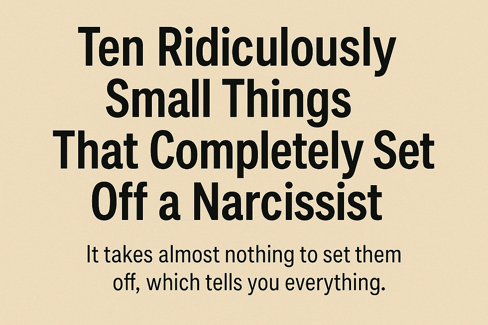 Ten Ridiculously Small Things That Can Completely Set Off a Narcissist