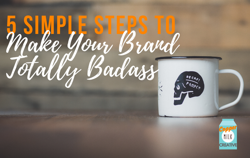 5 Simple Steps To Make Your Brand Totally Badass