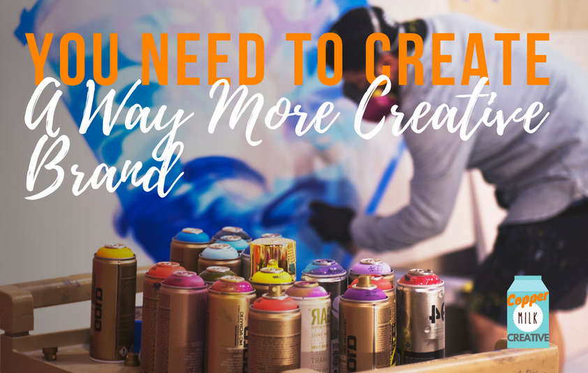 You Need To Create A Way More Creative Brand