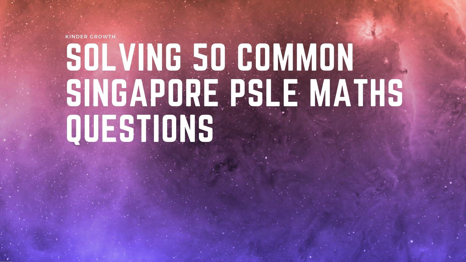 Step By Step Solution to 50 Common PSLE Maths Questions