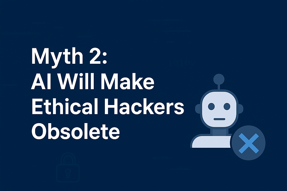 Myth 2: AI Will Make Ethical Hackers Obsolete