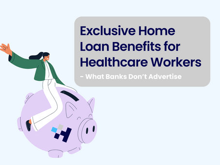 Exclusive Home Loan Benefits for Healthcare Workers - What Banks Don’t Advertise
