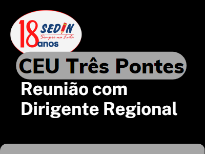CEU TRÊS PONTES - SEDIN SE REÚNE COM DIRIGENTE REGIONAL
