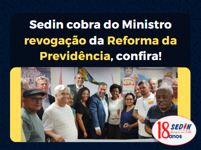 Sedin cobra do Ministro revogação da Reforma da Previdência, confira!