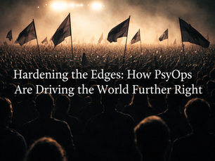 Hardening the Edges: How PsyOps Are Driving the World Further Right