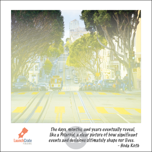 The days, months, and years eventually reveal, like a Polaroid, a clear picture of how significant events and decisions ultimately shape our lives. Hoda Kotb