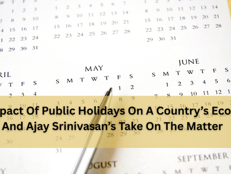 The Impact Of Public Holidays On A Country’s Economy And Ajay Srinivasan’s Take On The Matter