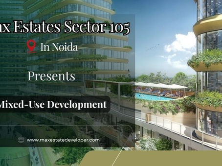 Max Estates Sector 105 Noida – A Premium Mixed-Use Development Shaping Modern Urban Life