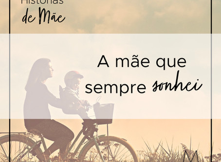 Ser a mãe que eu sempre sonhei