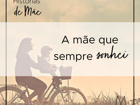 Ser a mãe que eu sempre sonhei