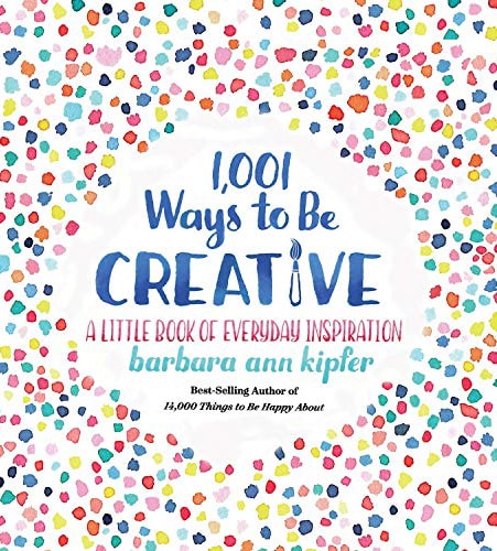 “1,001 Ways to Be Creative: A Little Book of Everyday Inspiration”