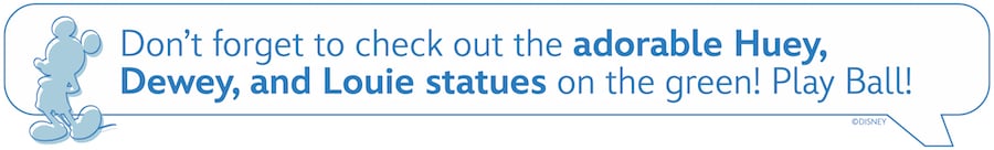 Don't forget to check out the adorable Huey, Dewey, and Louie statues on the green!