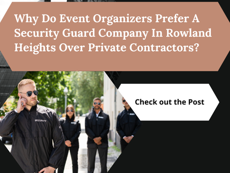 Why Do Event Organizers Prefer A Security Guard Company In Rowland Heights Over Private Contractors?