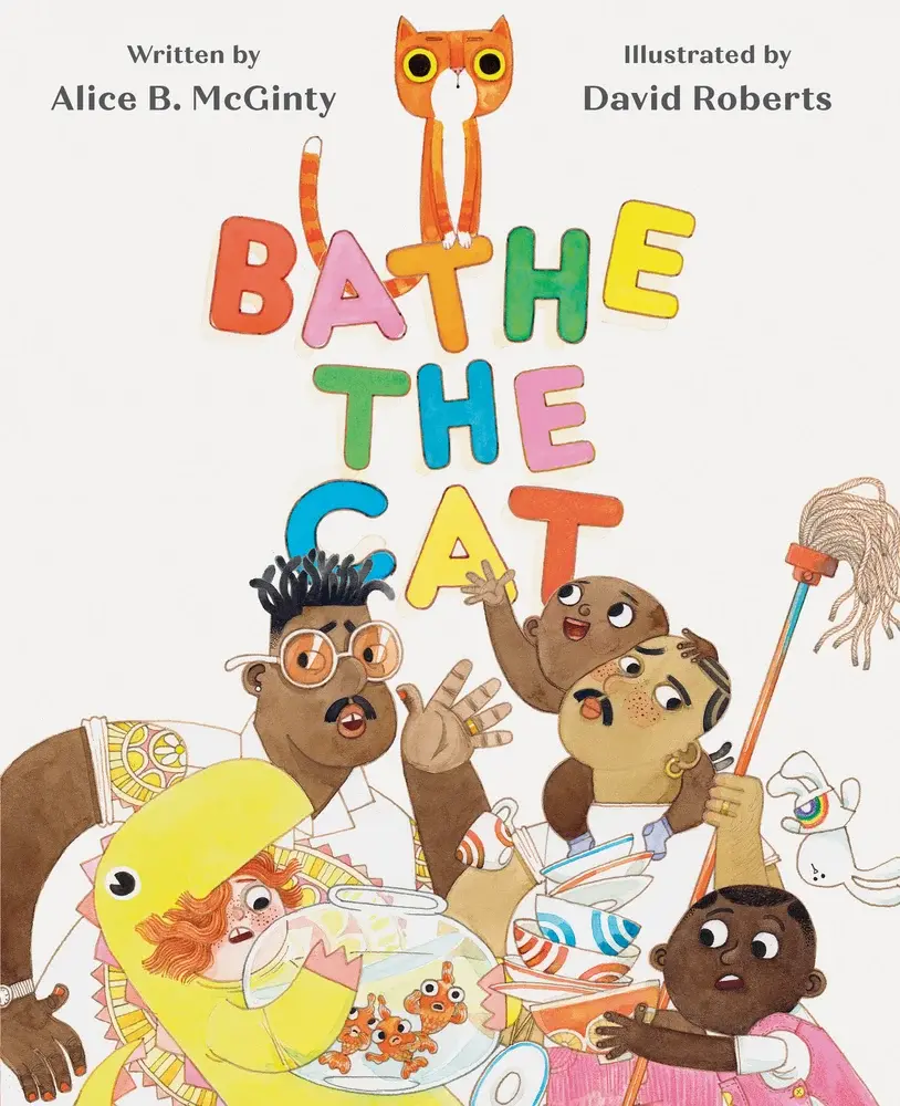 Cover of the picture book Bathe the Cat by Alice B. McGinty and David Roberts. A multi-racial families consisting of two dads and thre children juggle a mop, a fish bowl, and some letters. An orange cat perches on top of the title letters.