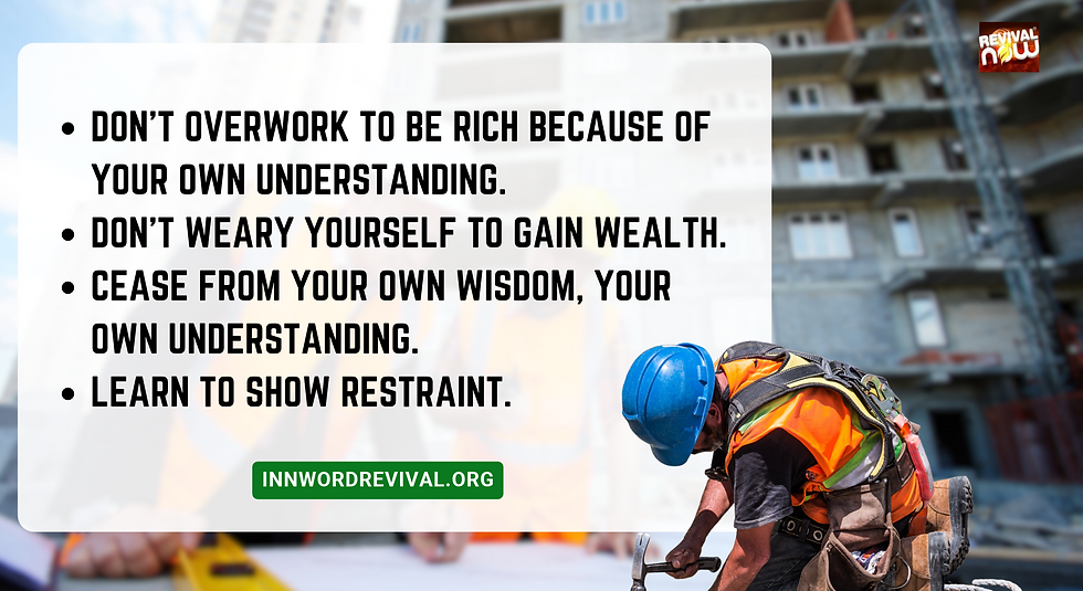 Don't overwork to be rich because of your own understanding.