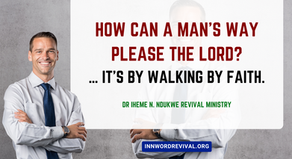 HOW CAN A MAN’S WAYS PLEASE THE LORD ?