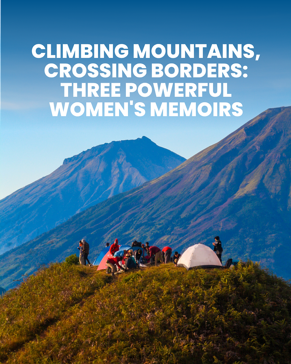 Climbing Mountains, Crossing Borders: Three Powerful Women's Memoirs