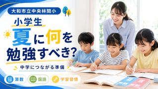 大和市立中央林間小 塾 小学生|夏に何を勉強すべき?中学につながる準備