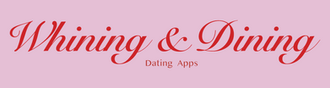 Whining & Dining #4: Dating Apps
