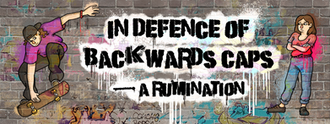 In Defence of Backwards Caps - A Rumination