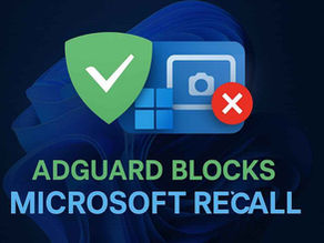 AdGuard Joins Brave and Signal in Blocking Microsoft Recall by Default to Safeguard User Privacy