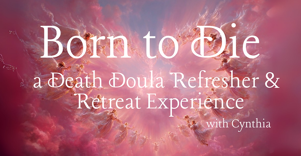 Born to Die: a Death Doula Refresher & Retreat Experience