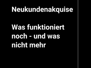 Neukundenakquise: Was funktioniert noch - und was nicht mehr