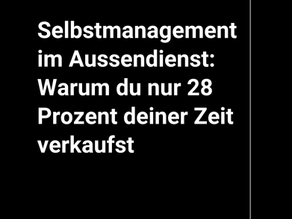 Selbstmanagement im Aussendienst: Warum du nur 28 Prozent deiner Zeit verkaufst