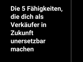 Die 5 Fähigkeiten, die dich als Verkäufer in Zukunft unersetzbar machen