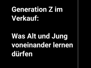 Generation Z im Verkauf: Was Alt und Jung voneinander lernen dürfen
