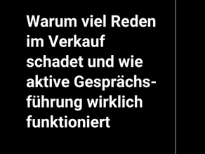 Warum viel Reden im Verkauf schadet und wie aktive Gesprächsführung wirklich funktioniert