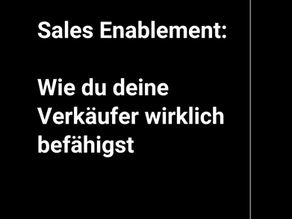 Sales Enablement: Wie du deine Verkäufer wirklich befähigst