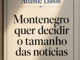 Capa do Atlantic Lisbon com o título «Montenegro quer decidir o tamanho das notícias» sobre uma página iluminada.