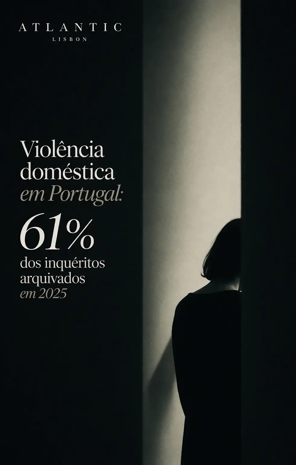Capa editorial vertical do Atlantic Lisbon sobre violência doméstica em Portugal, com composição escura e austera, figura feminina em sombra e o título “Violência doméstica em Portugal: 61% dos inquéritos arquivados em 2025”