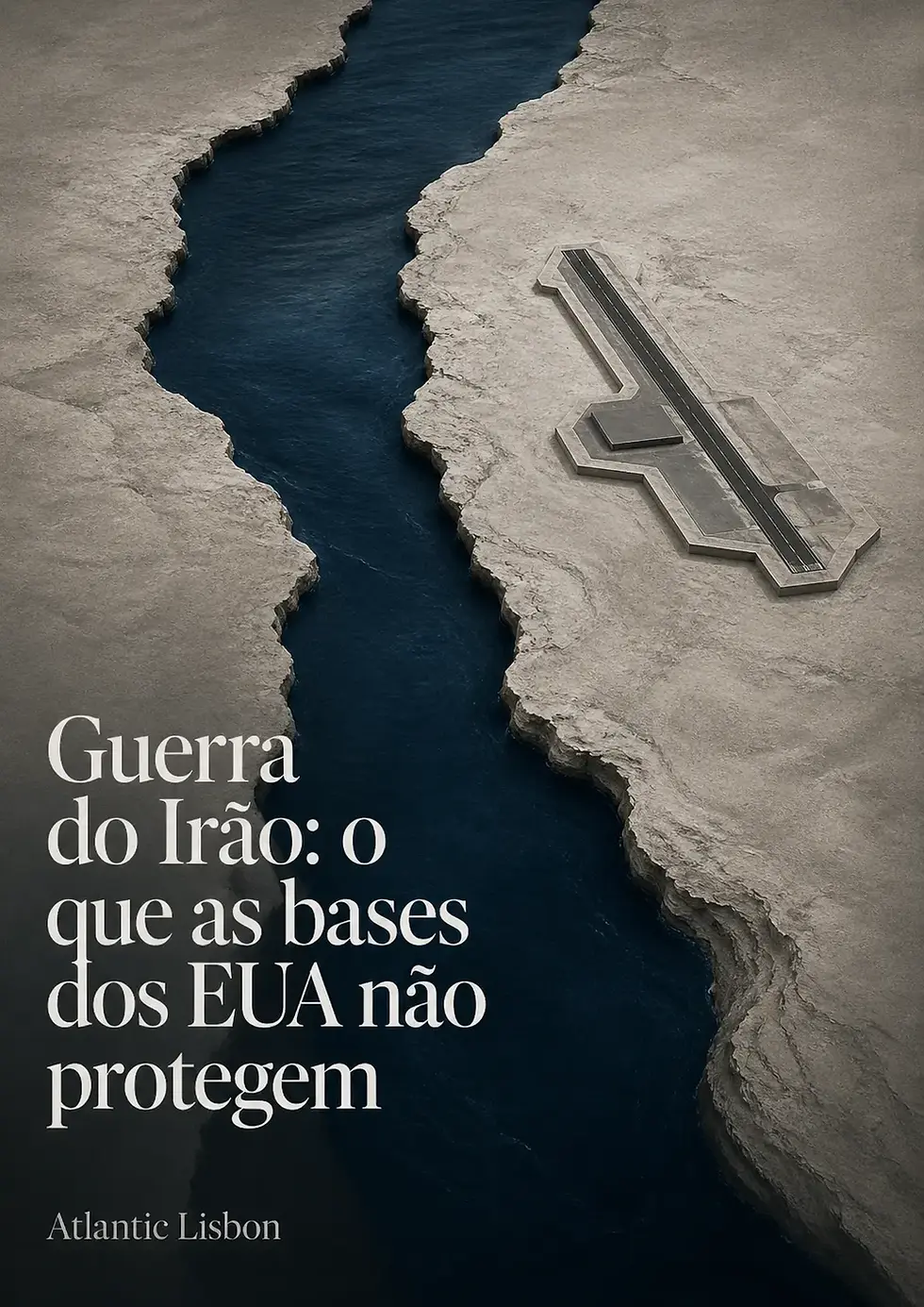 Capa editorial do Atlantic Lisbon para “Guerra do Irão: o que as bases dos EUA não protegem”, com um estreito marítimo escuro entre terras áridas e uma base isolada à margem.