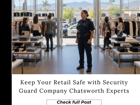 10 Ways a Security Guard Company in Chatsworth Can Help Retail Stores Stay Safe