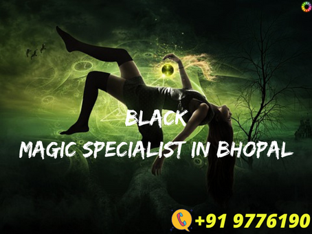 Black Magic specialist in Bhopal – Bring end to your unsolved life issues