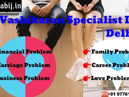 Call Vashikaran Specialist in Delhi to get rid-off of problem
