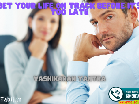 Get your life on track before it’s too late – Vashikaran Yantra