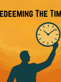 Redeeming the Time and Living With Purpose