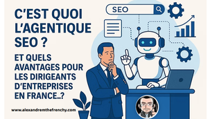 L'agentique SEO : Stratégie clé pour dirigeants français par alexandre m the frenchy and Co