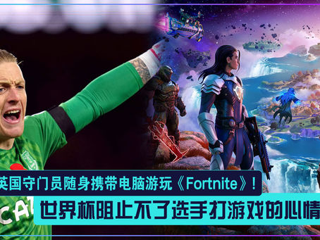 世界杯阻止不了选手打游戏的心情:英国守门员随身携带电脑游玩《Fortnite》!