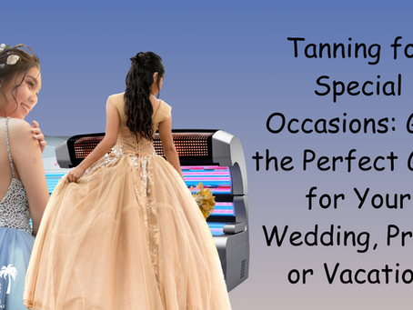Tanning for Special Occasions: Get the Perfect Glow for Your Wedding, Prom, or Vacation