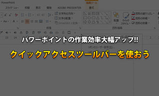 パワーポイントの作業効率アップ!!クイックアクセスツールバーを使おう