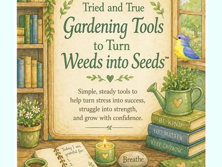 Tried and True Gardening Tools to Turn Weeds into Seeds Simple - Stress-Relief Tools for Kids and Adults