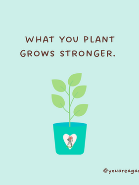 What you plant grows stronger...