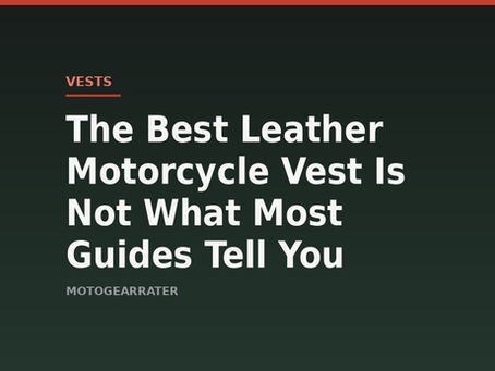 The Best Leather Motorcycle Vest Is Not What Most Guides Tell You