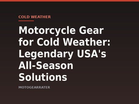 Motorcycle Gear for Cold Weather: Legendary USA's All-Season Solutions