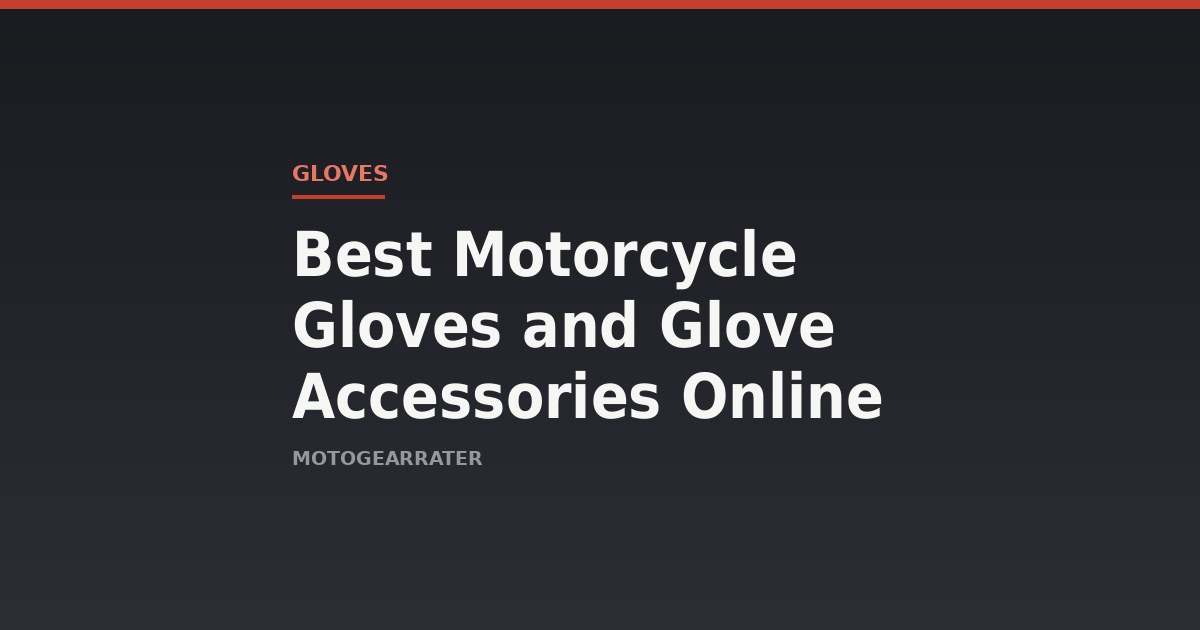 Best Motorcycle Gloves and Glove Accessories Online