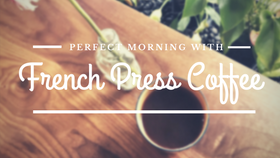 A Perfect Morning with French Press Coffee